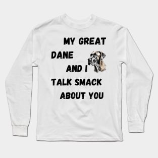 My Great Dane and I Talk Smack Long Sleeve T-Shirt